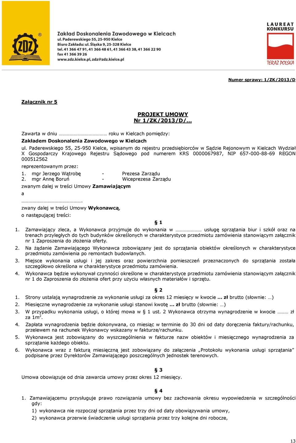 REGON 000512562 reprezentowanym przez: 1. mgr Jerzego Wątrobę - Prezesa Zarządu 2. mgr Annę Boruń - Wiceprezesa Zarządu zwanym dalej w treści Umowy Zamawiającym a.