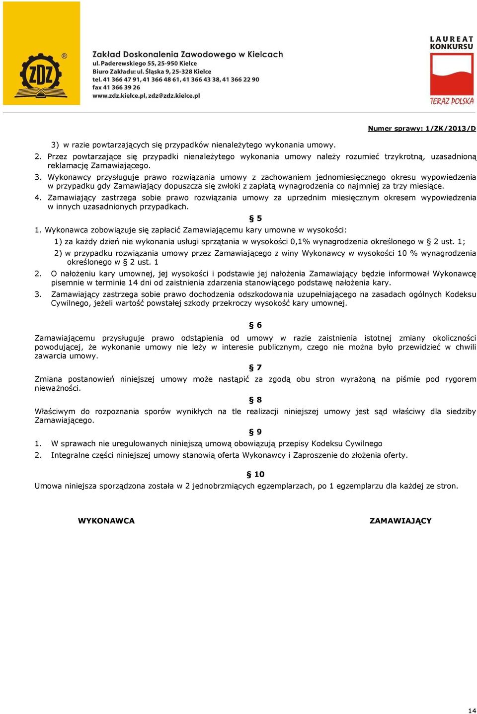 Wykonawcy przysługuje prawo rozwiązania umowy z zachowaniem jednomiesięcznego okresu wypowiedzenia w przypadku gdy Zamawiający dopuszcza się zwłoki z zapłatą wynagrodzenia co najmniej za trzy