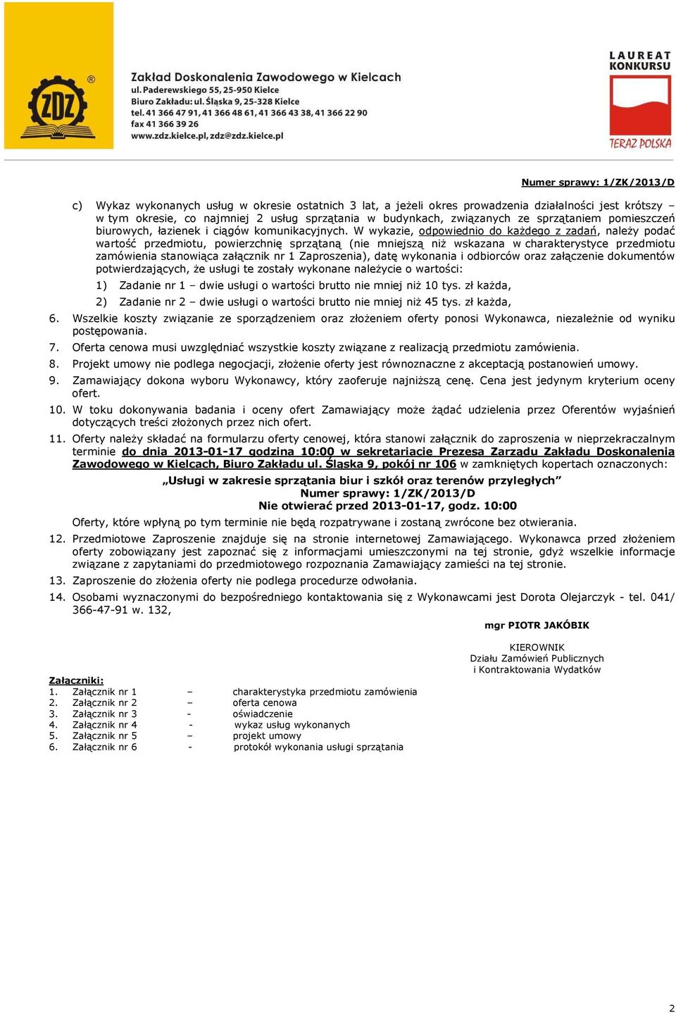 W wykazie, odpowiednio do każdego z zadań, należy podać wartość przedmiotu, powierzchnię sprzątaną (nie mniejszą niż wskazana w charakterystyce przedmiotu zamówienia stanowiąca załącznik nr 1