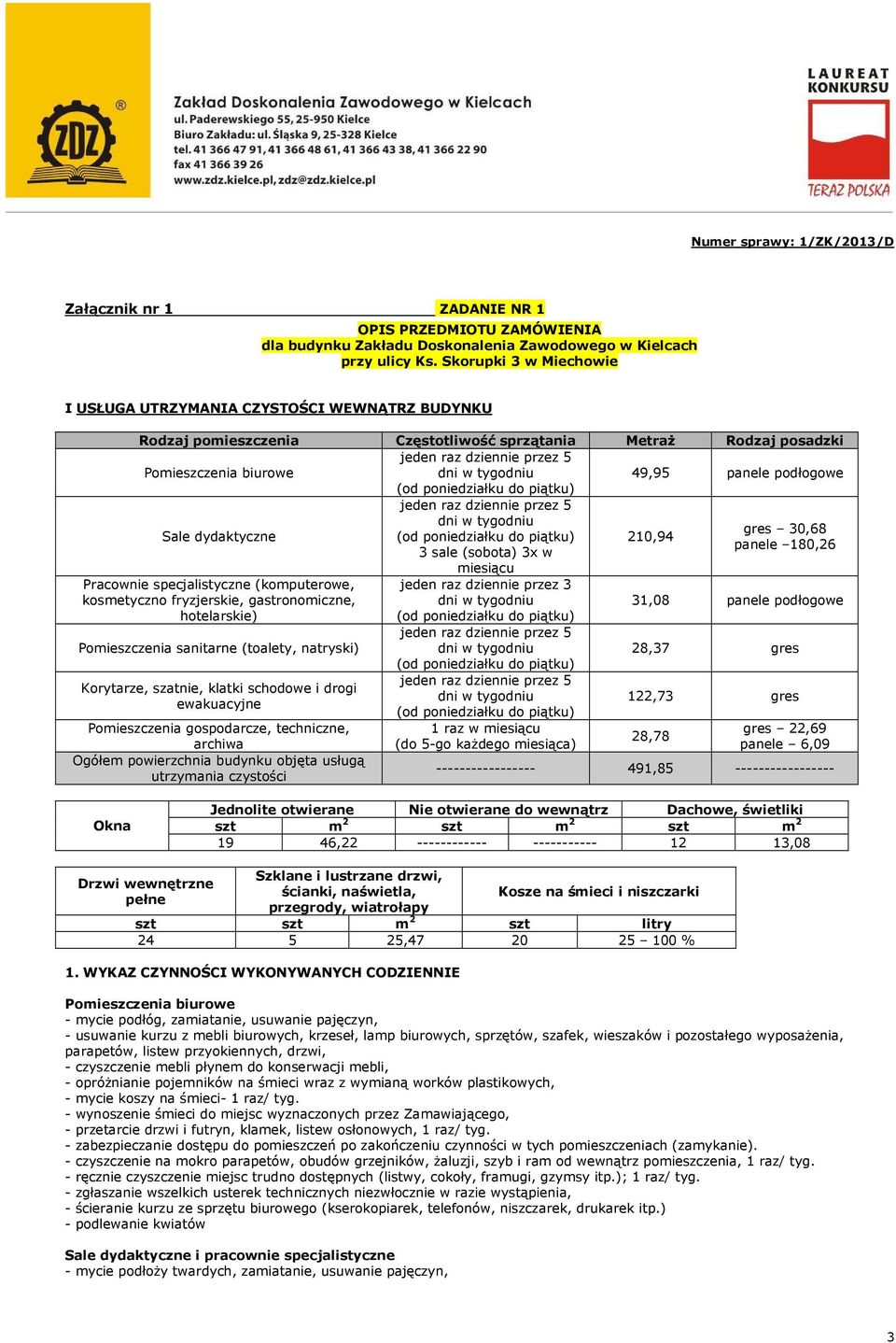 dydaktyczne gres 30,68 210,94 panele 180,26 3 sale (sobota) 3x w miesiącu Pracownie specjalistyczne (komputerowe, kosmetyczno fryzjerskie, gastronomiczne, hotelarskie) Pomieszczenia sanitarne