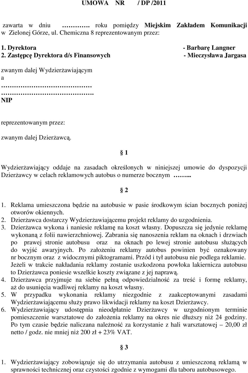 1 Wydzierżawiający oddaje na zasadach określonych w niniejszej umowie do dyspozycji Dzierżawcy w celach reklamowych autobus o numerze bocznym... 2 1.