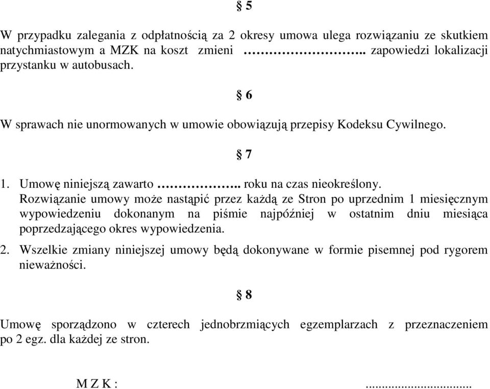 Rozwiązanie umowy może nastąpić przez każdą ze Stron po uprzednim 1 miesięcznym wypowiedzeniu dokonanym na piśmie najpóźniej w ostatnim dniu miesiąca poprzedzającego okres