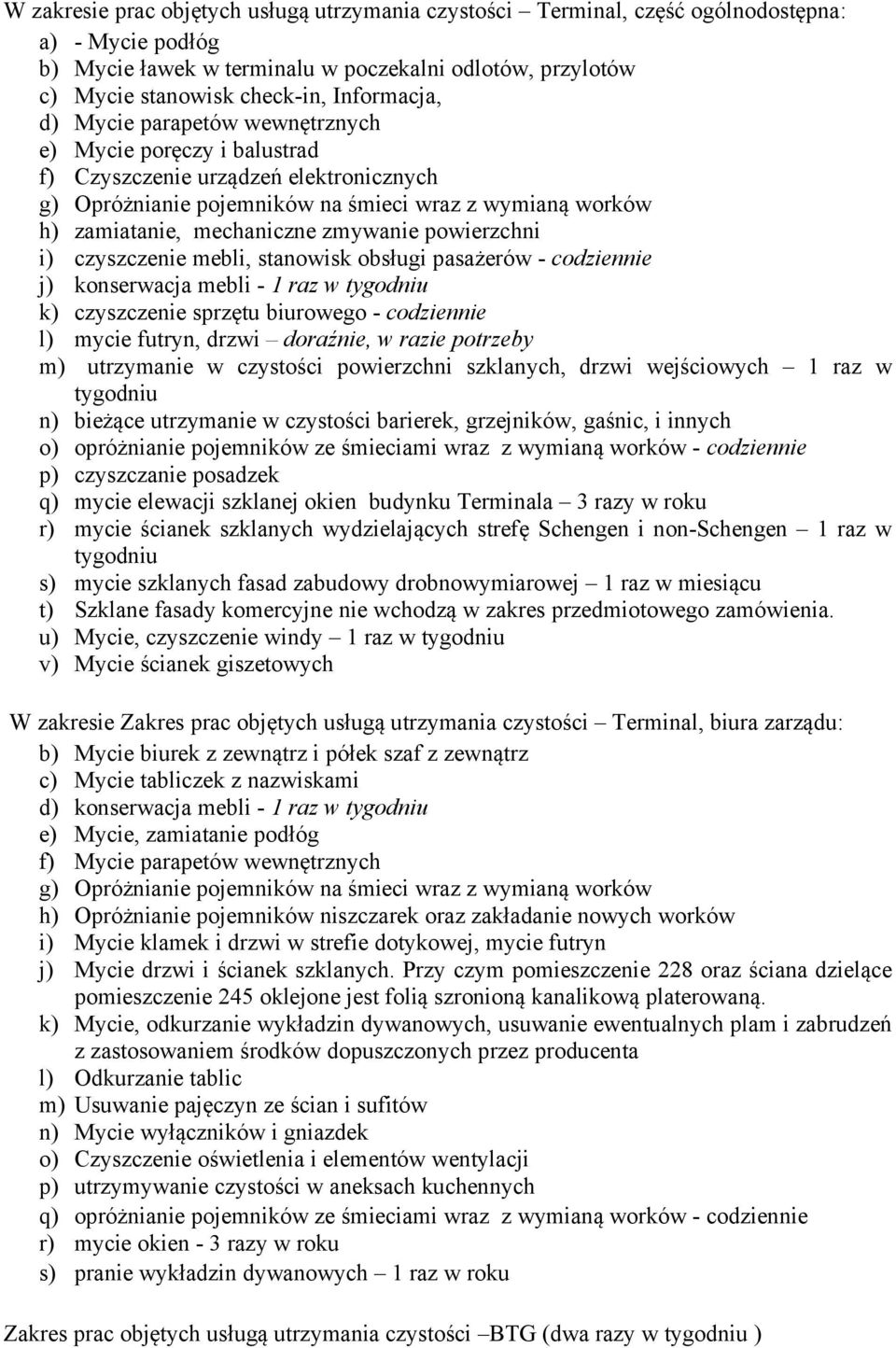 zmywanie powierzchni i) czyszczenie mebli, stanowisk obsługi pasażerów - codziennie j) konserwacja mebli - 1 raz w tygodniu k) czyszczenie sprzętu biurowego - codziennie l) mycie futryn, drzwi