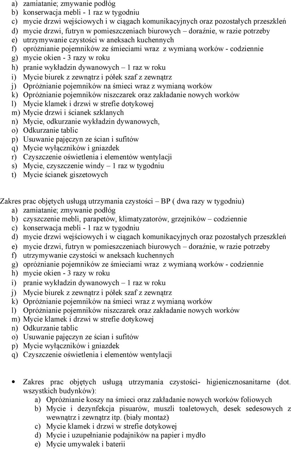 wykładzin dywanowych 1 raz w roku i) Mycie biurek z zewnątrz i półek szaf z zewnątrz j) Opróżnianie pojemników na śmieci wraz z wymianą worków k) Opróżnianie pojemników niszczarek oraz zakładanie