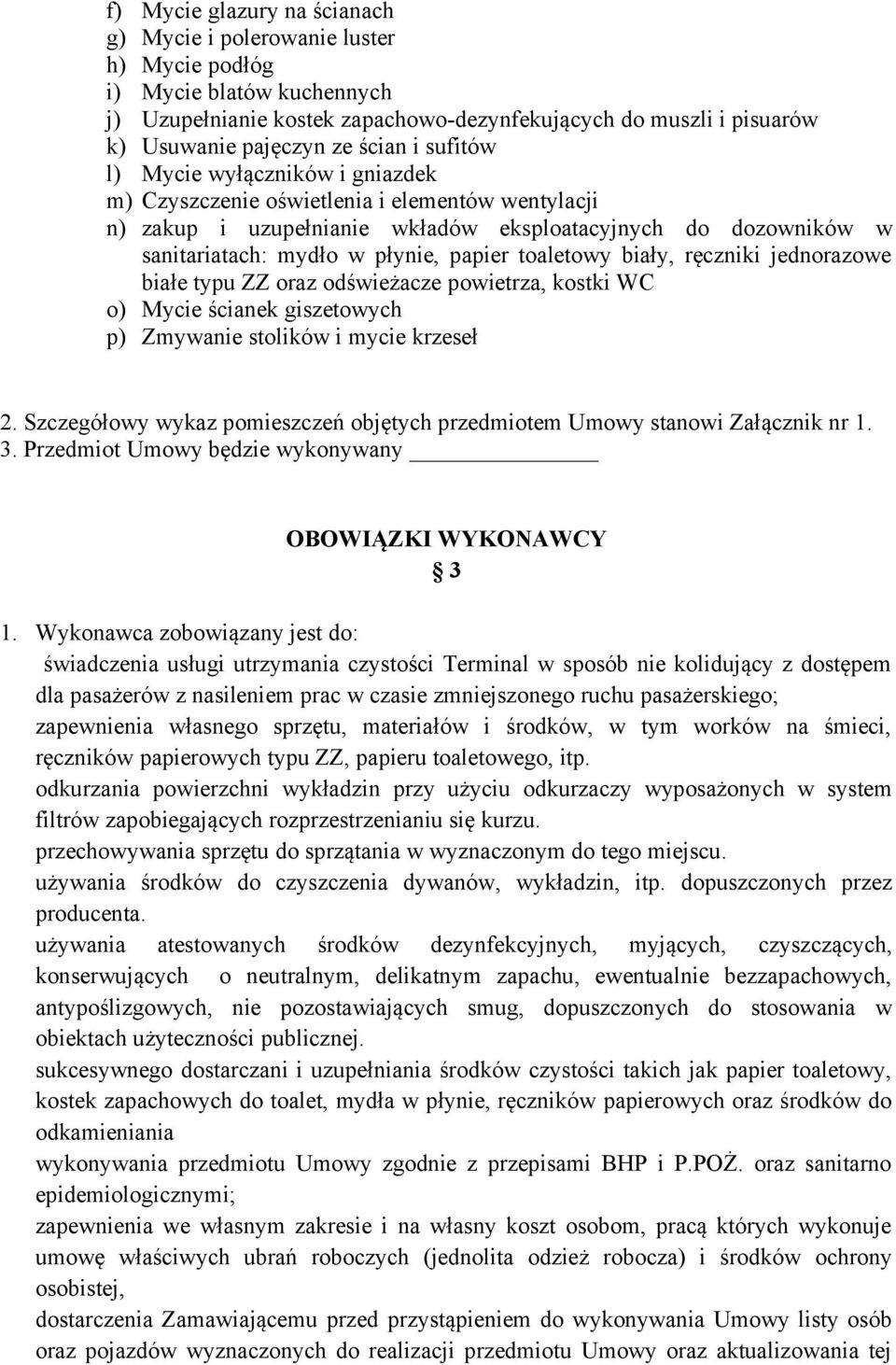 papier toaletowy biały, ręczniki jednorazowe białe typu ZZ oraz odświeżacze powietrza, kostki WC o) Mycie ścianek giszetowych p) Zmywanie stolików i mycie krzeseł 2.