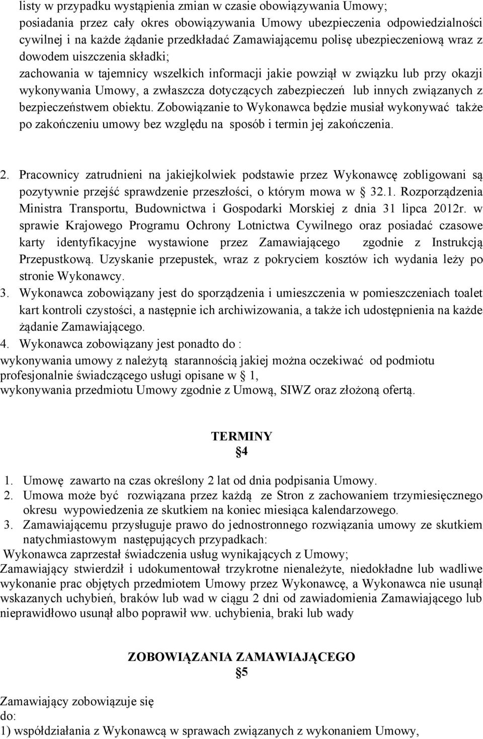 lub innych związanych z bezpieczeństwem obiektu. Zobowiązanie to Wykonawca będzie musiał wykonywać także po zakończeniu umowy bez względu na sposób i termin jej zakończenia. 2.