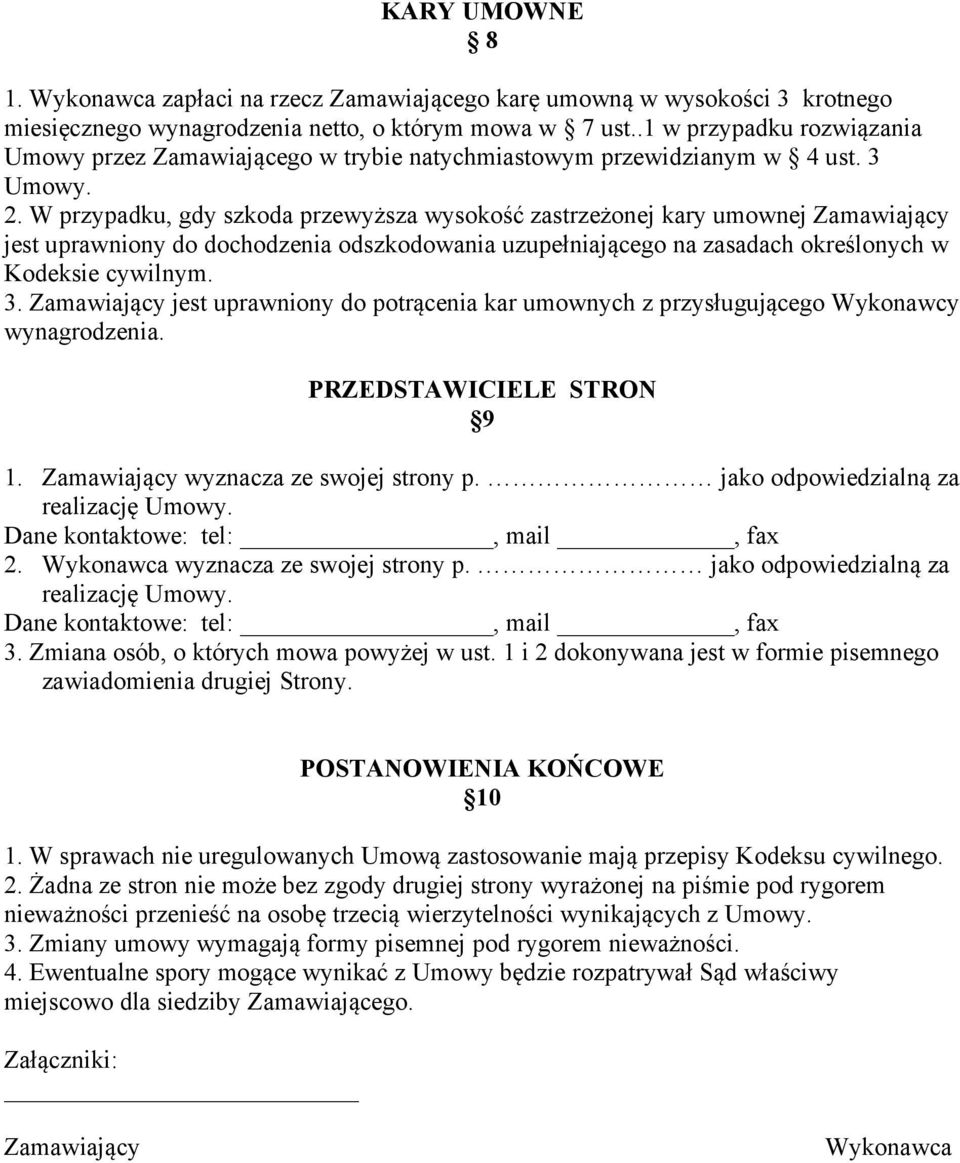 W przypadku, gdy szkoda przewyższa wysokość zastrzeżonej kary umownej Zamawiający jest uprawniony do dochodzenia odszkodowania uzupełniającego na zasadach określonych w Kodeksie cywilnym. 3.