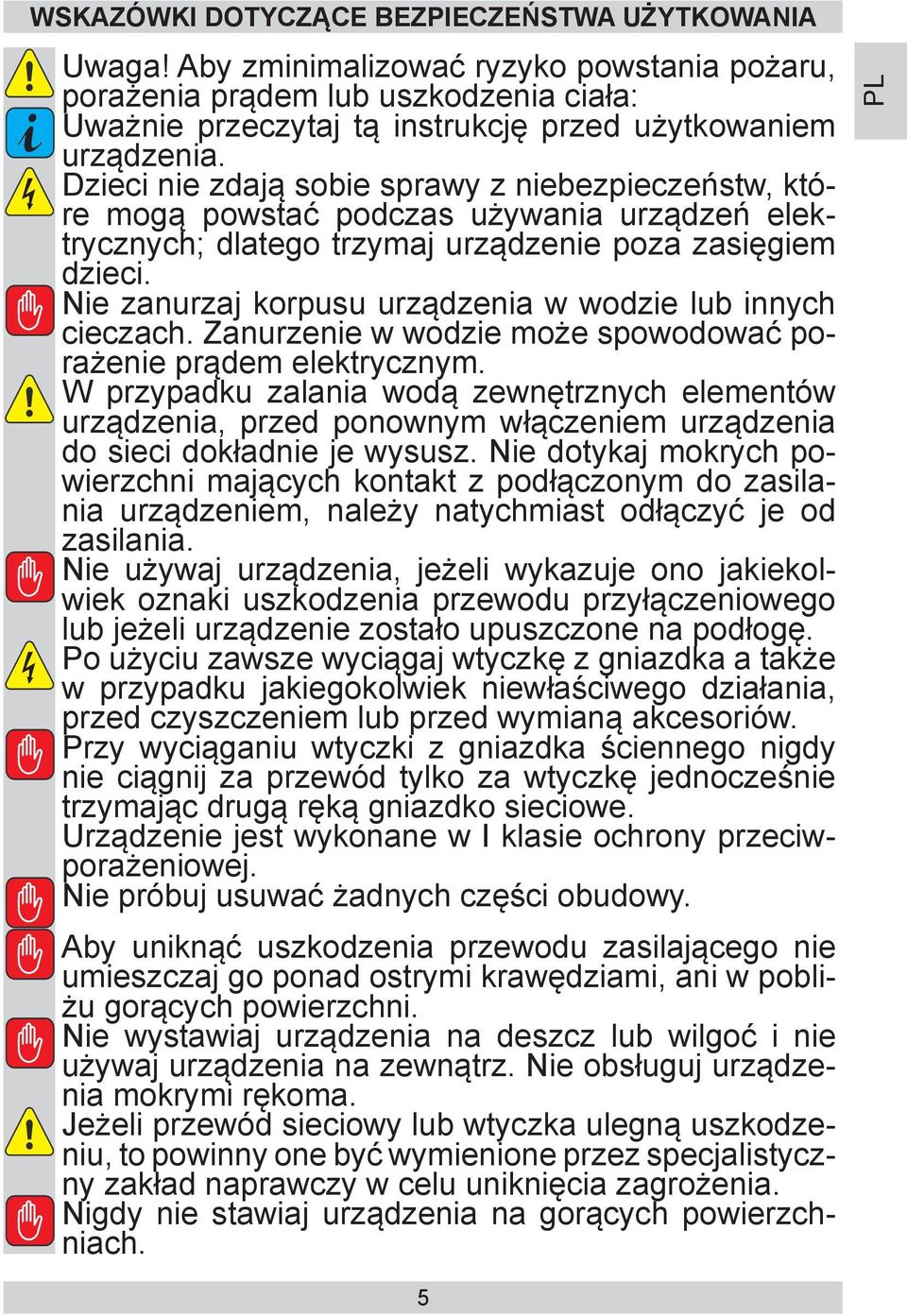 Dzieci nie zdają sobie sprawy z niebezpieczeństw, które mogą powstać podczas używania urządzeń elektrycznych; dlatego trzymaj urządzenie poza zasięgiem dzieci.