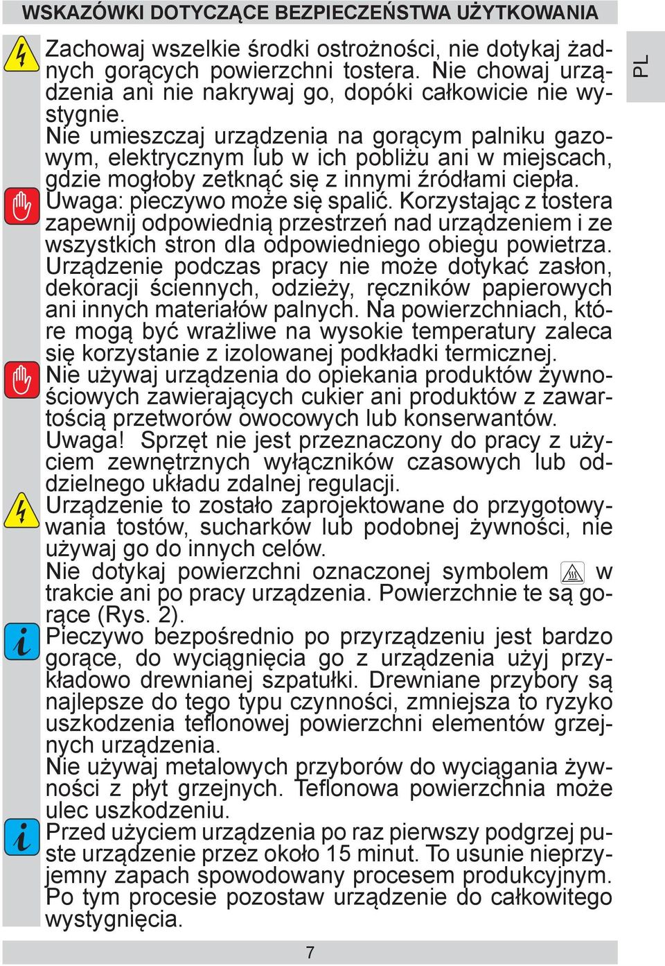 Nie umieszczaj urządzenia na gorącym palniku gazowym, elektrycznym lub w ich pobliżu ani w miejscach, gdzie mogłoby zetknąć się z innymi źródłami ciepła. Uwaga: pieczywo może się spalić.