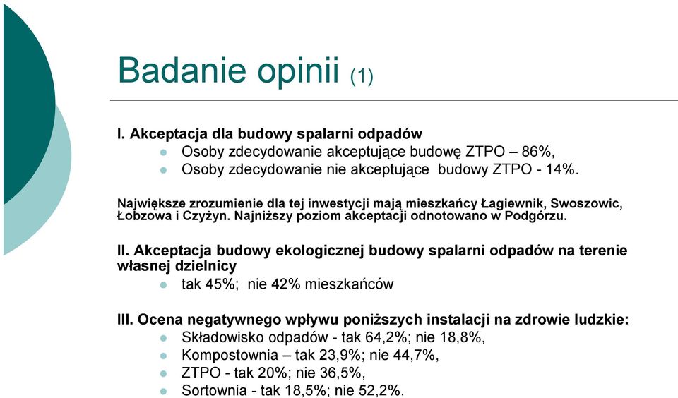 Największe zrozumienie dla tej inwestycji mają mieszkańcy Łagiewnik, Swoszowic, Łobzowa i Czyżyn. Najniższy poziom akceptacji odnotowano w Podgórzu. II.