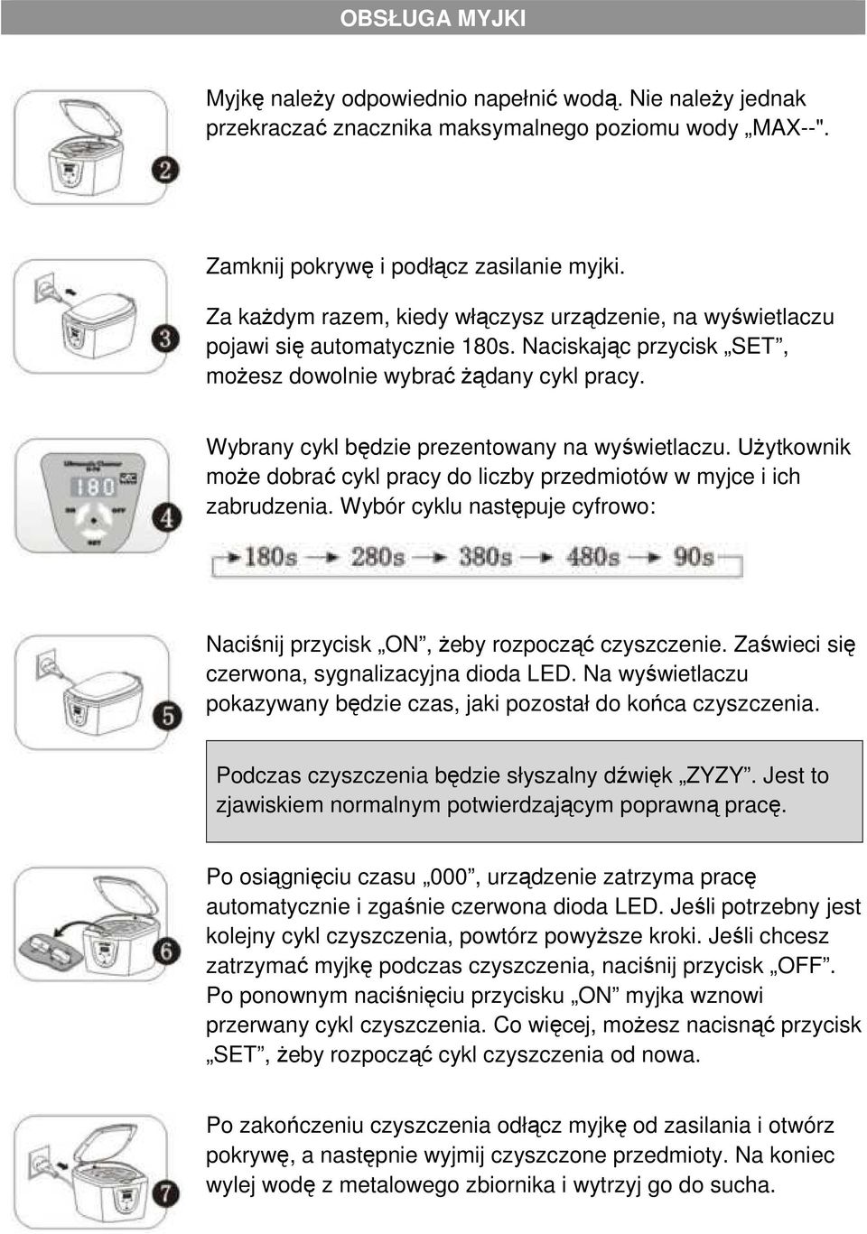 Wybrany cykl będzie prezentowany na wyświetlaczu. Użytkownik może dobrać cykl pracy do liczby przedmiotów w myjce i ich zabrudzenia.