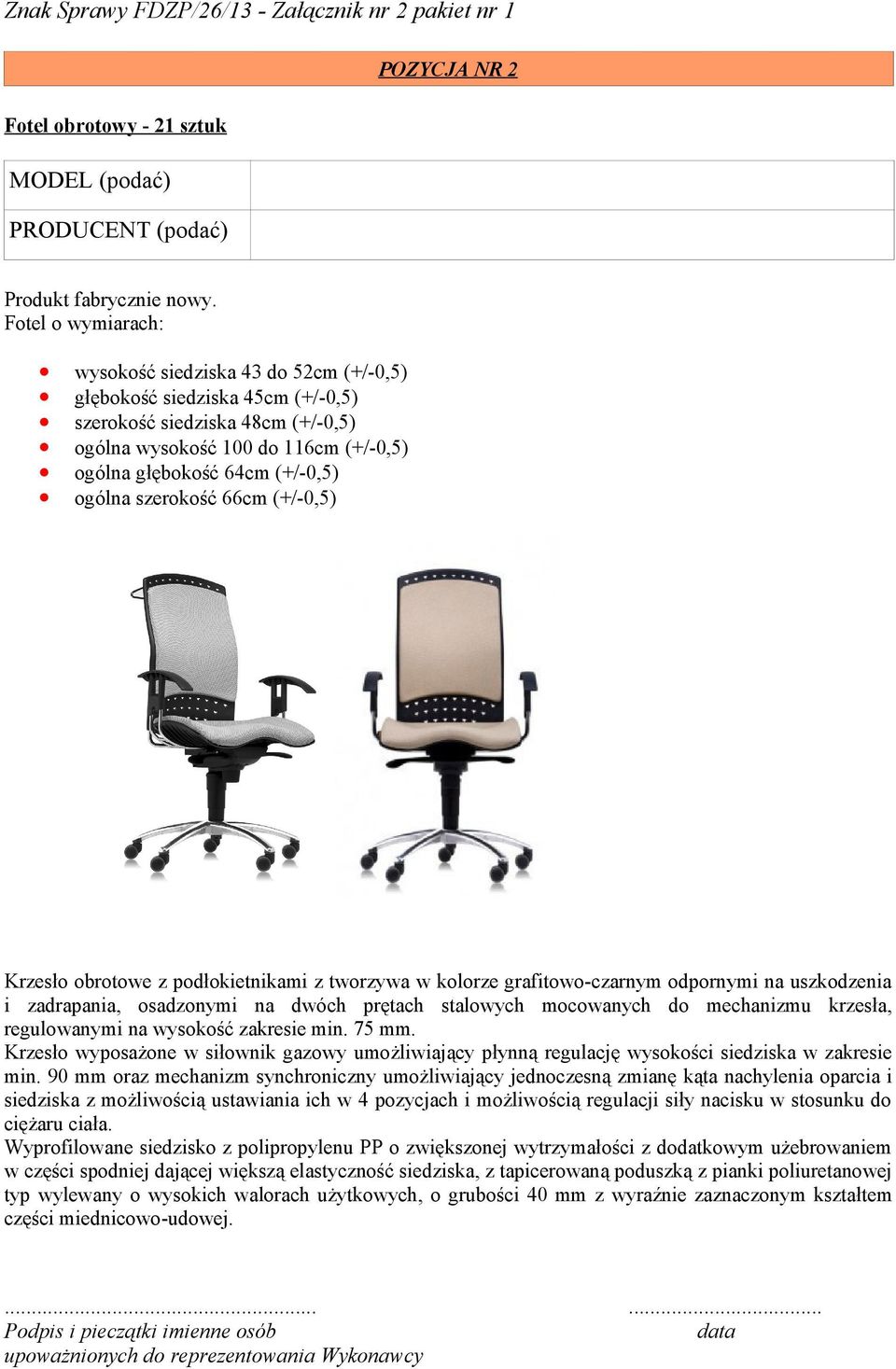 dwóch prętach stalowych mocowanych do mechanizmu krzesła, regulowanymi na wysokość zakresie min. 75 mm.