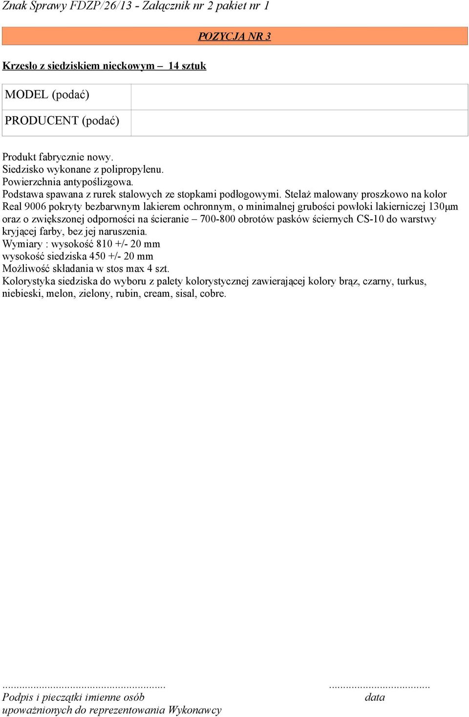Stelaż malowany proszkowo na kolor Real 9006 pokryty bezbarwnym lakierem ochronnym, o minimalnej grubości powłoki lakierniczej 130μm oraz o zwiększonej odporności na