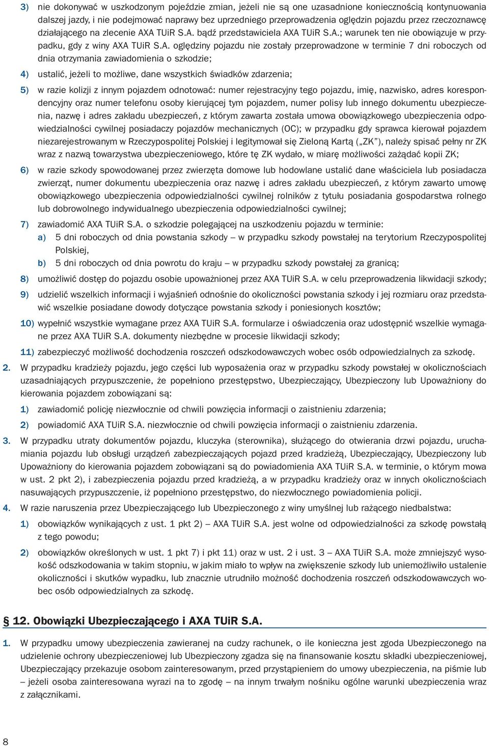 A TUiR S.A. bądź przedstawiciela AXA TUiR S.A.; warunek ten nie obowiązuje w przypadku, gdy z winy AXA TUiR S.A. oględziny pojazdu nie zostały przeprowadzone w terminie 7 dni roboczych od dnia