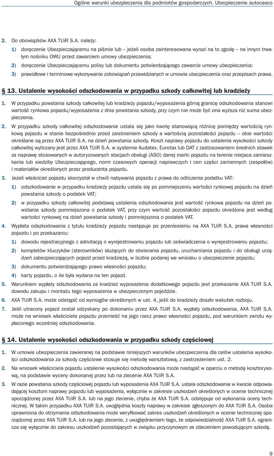 Ubezpieczającemu polisy lub dokumentu potwierdzającego zawarcie umowy ubezpieczenia; 3) prawidłowe i terminowe wykonywanie zobowiązań przewidzianych w umowie ubezpieczenia oraz przepisach prawa. 13.