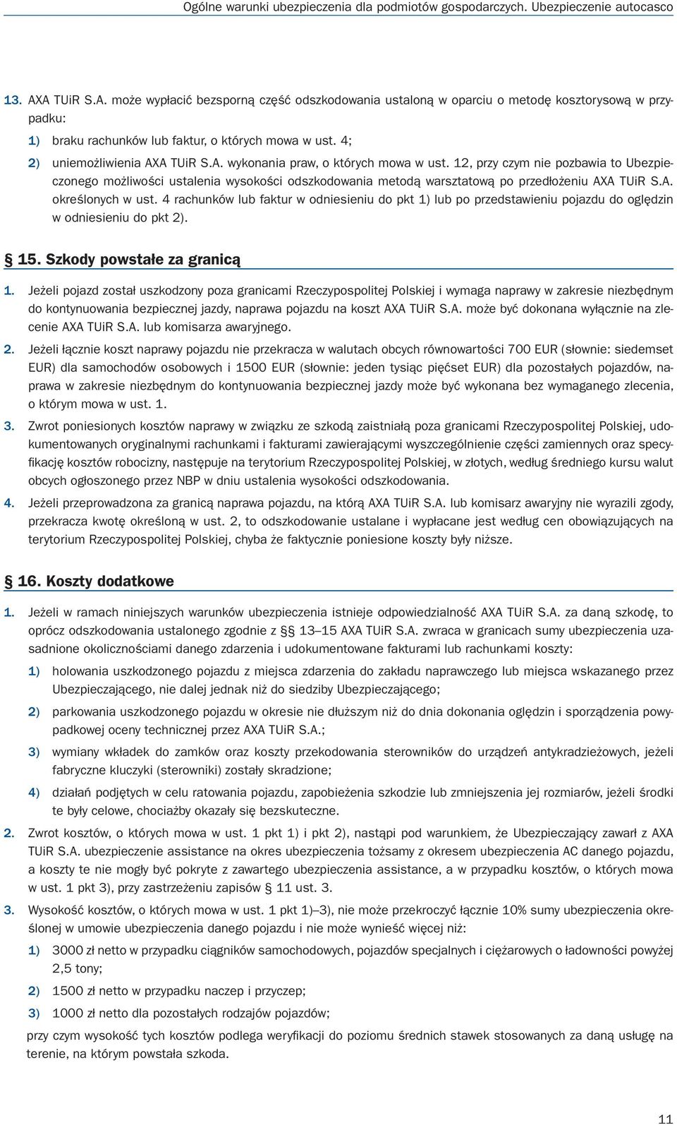 12, przy czym nie pozbawia to Ubezpieczonego możliwości ustalenia wysokości odszkodowania metodą warsztatową po przedłożeniu AXA TUiR S.A. określonych w ust.