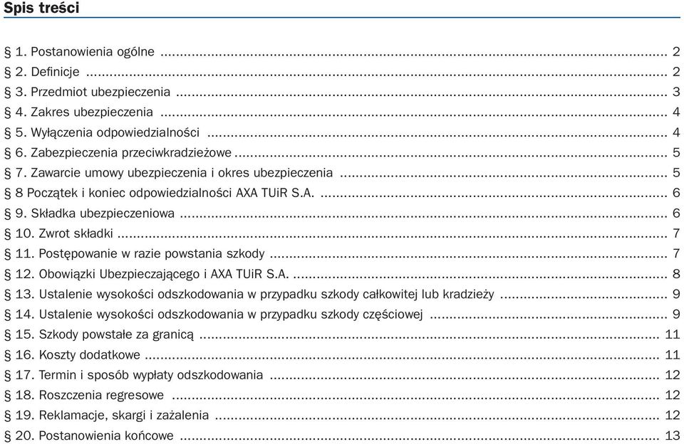 Postępowanie w razie powstania szkody... 7 12. Obowiązki Ubezpieczającego i AXA TUiR S.A... 8 13. Ustalenie wysokości odszkodowania w przypadku szkody całkowitej lub kradzieży... 9 14.