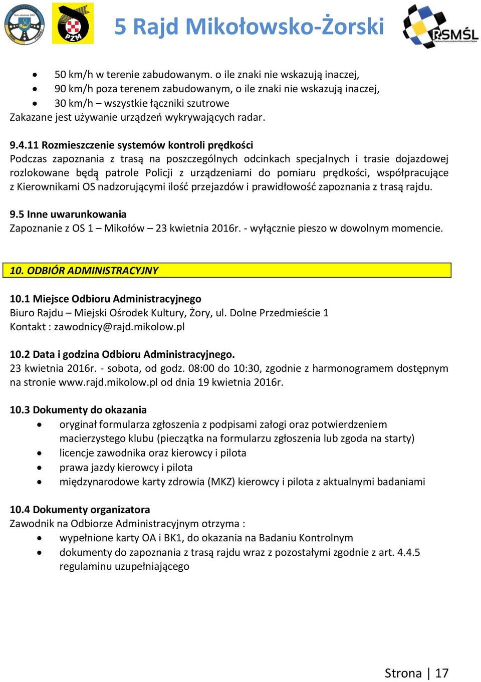 11 Rozmieszczenie systemów kontroli prędkości Podczas zapoznania z trasą na poszczególnych odcinkach specjalnych i trasie dojazdowej rozlokowane będą patrole Policji z urządzeniami do pomiaru