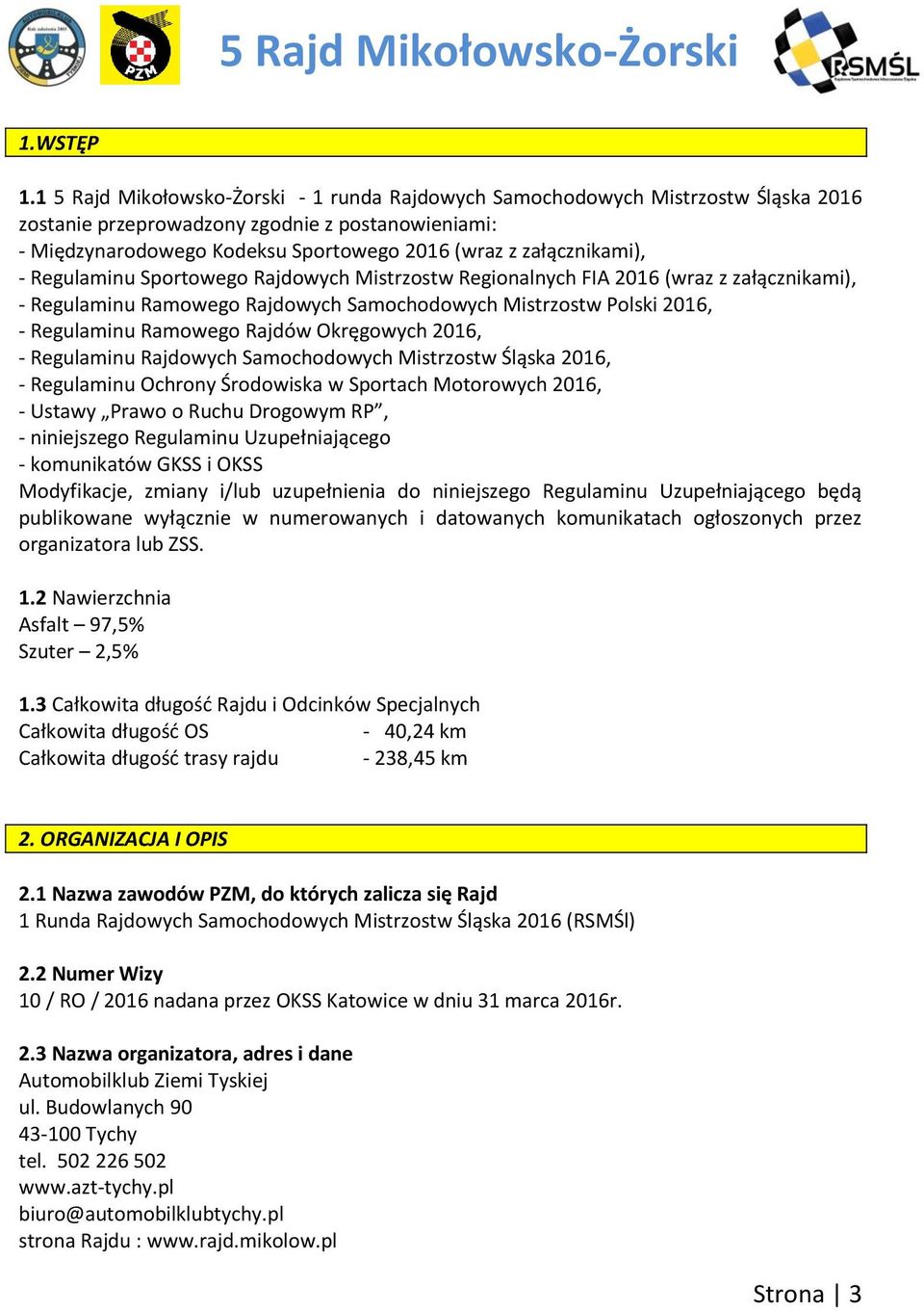załącznikami), - Regulaminu Sportowego Rajdowych Mistrzostw Regionalnych FIA 2016 (wraz z załącznikami), - Regulaminu Ramowego Rajdowych Samochodowych Mistrzostw Polski 2016, - Regulaminu Ramowego
