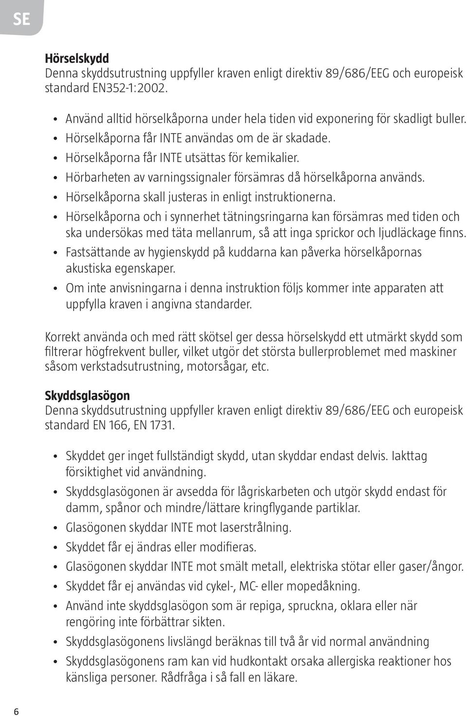 Hörselkåporna skall justeras in enligt instruktionerna.