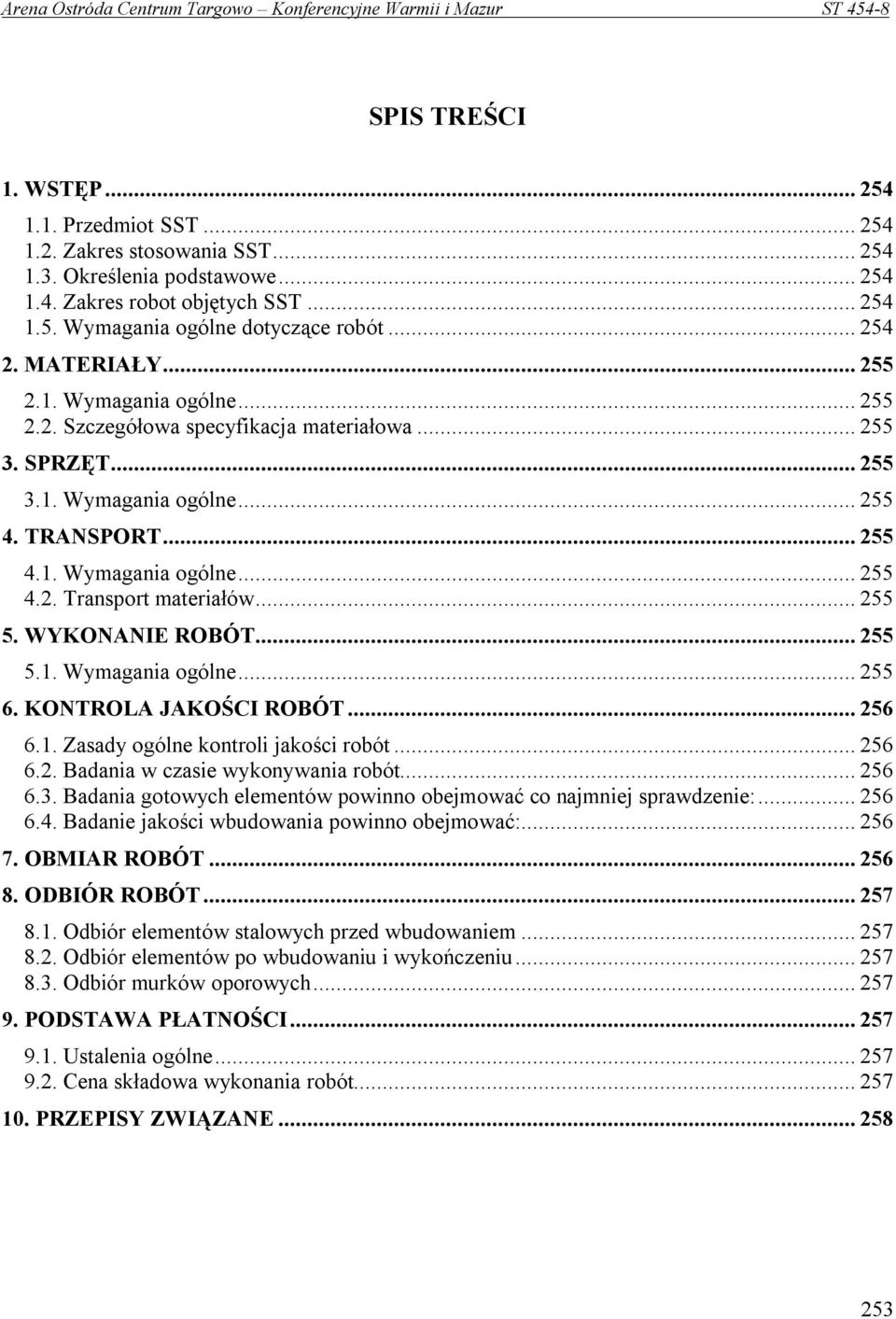 .. 255 5. WYKONANIE ROBÓT... 255 5.1. Wymagania ogólne... 255 6. KONTROLA JAKOŚCI ROBÓT... 256 6.1. Zasady ogólne kontroli jakości robót... 256 6.2. Badania w czasie wykonywania robót... 256 6.3.