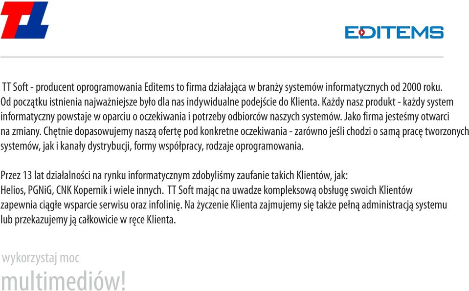 Chętnie dopasowujemy naszą ofertę pod konkretne oczekiwania - zarówno jeśli chodzi o samą pracę tworzonych systemów, jak i kanały dystrybucji, formy współpracy, rodzaje oprogramowania.