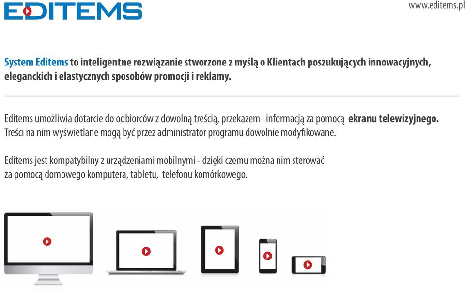 Editems umożliwia dotarcie do odbiorców z dowolną treścią, przekazem i informacją za pomocą ekranu telewizyjnego.