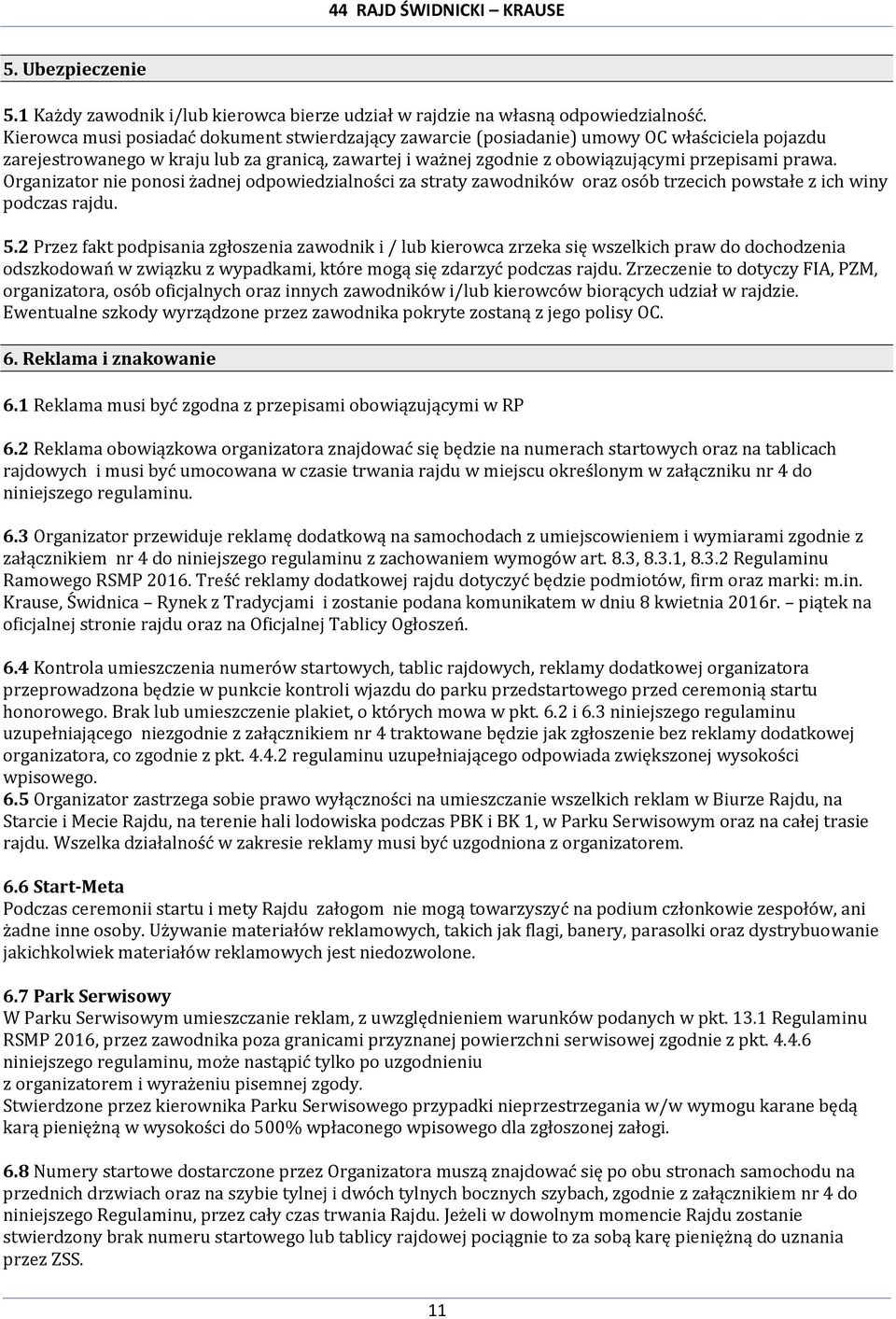 Organizator nie ponosi żadnej odpowiedzialności za straty zawodników oraz osób trzecich powstałe z ich winy podczas rajdu. 5.