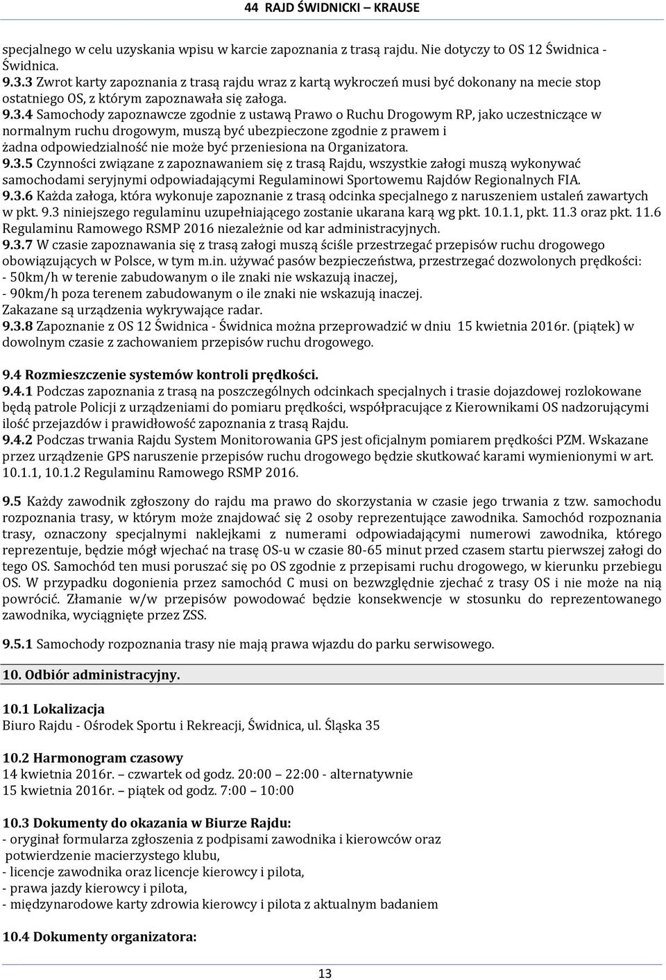 Ruchu Drogowym RP, jako uczestniczące w normalnym ruchu drogowym, muszą być ubezpieczone zgodnie z prawem i żadna odpowiedzialność nie może być przeniesiona na Organizatora. 9.3.