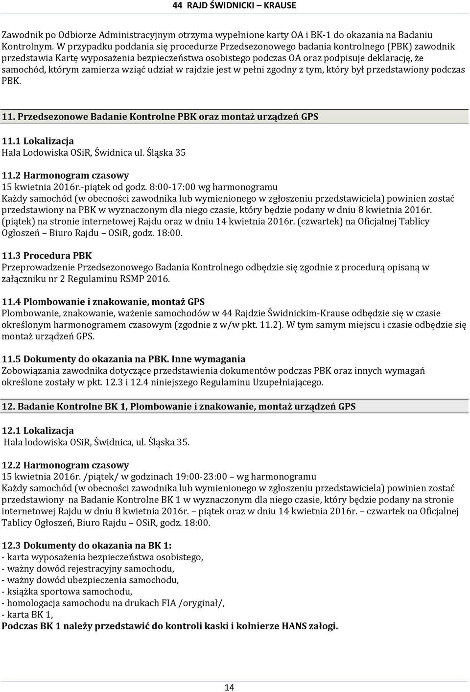 którym zamierza wziąć udział w rajdzie jest w pełni zgodny z tym, który był przedstawiony podczas PBK. 11. Przedsezonowe Badanie Kontrolne PBK oraz montaż urządzeń GPS 11.