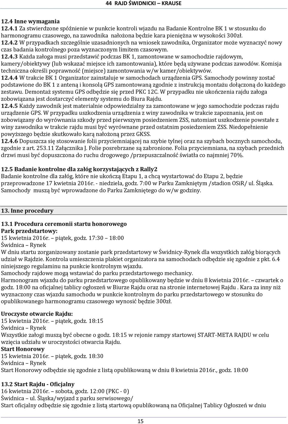Komisja techniczna określi poprawność (miejsce) zamontowania w/w kamer/obiektywów. 12.4.4 W trakcie BK 1 Organizator zainstaluje w samochodach urządzenia GPS.