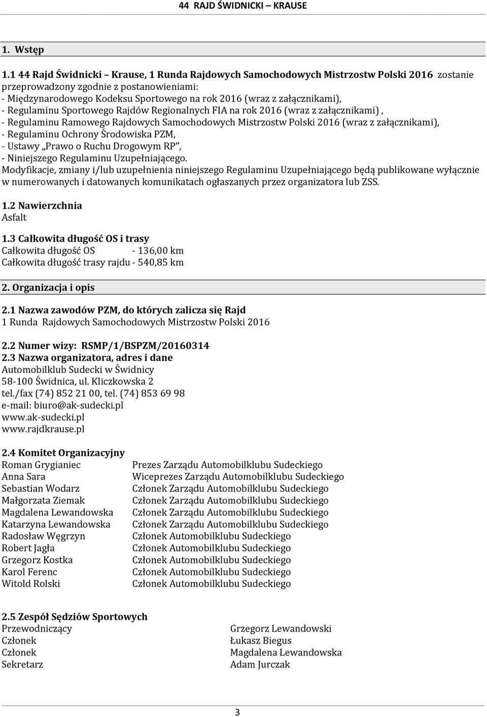 załącznikami), - Regulaminu Sportowego Rajdów Regionalnych FIA na rok 2016 (wraz z załącznikami), - Regulaminu Ramowego Rajdowych Samochodowych Mistrzostw Polski 2016 (wraz z załącznikami), -