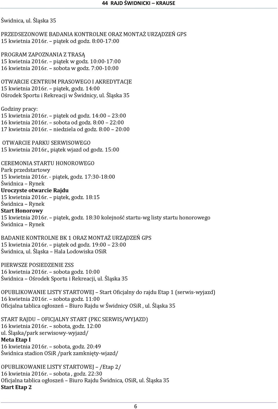 Śląska 35 Godziny pracy: 15 kwietnia 2016r. piątek od godz. 14:00 23:00 16 kwietnia 2016r. sobota od godz. 8:00 22:00 17 kwietnia 2016r. niedziela od godz.