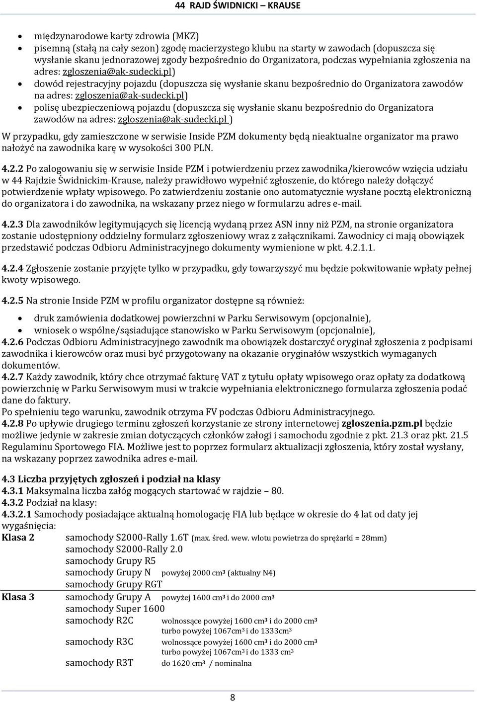 pl) polisę ubezpieczeniową pojazdu (dopuszcza się wysłanie skanu bezpośrednio do Organizatora zawodów na adres: zgloszenia@ak-sudecki.