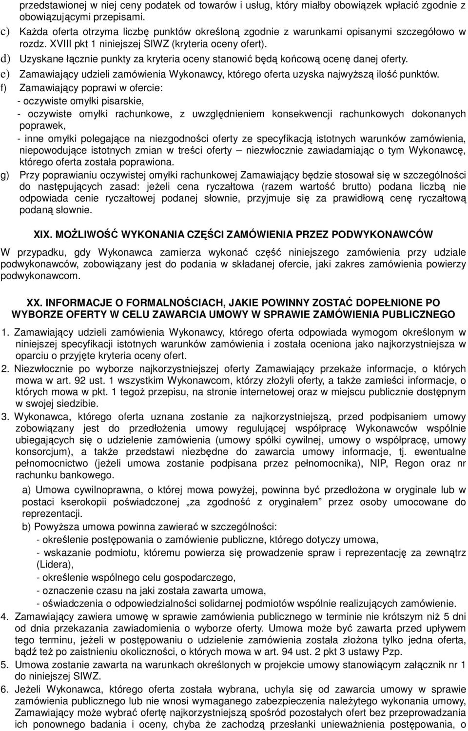d) Uzyskane łącznie punkty za kryteria oceny stanowić będą końcową ocenę danej oferty. e) Zamawiający udzieli zamówienia Wykonawcy, którego oferta uzyska najwyŝszą ilość punktów.