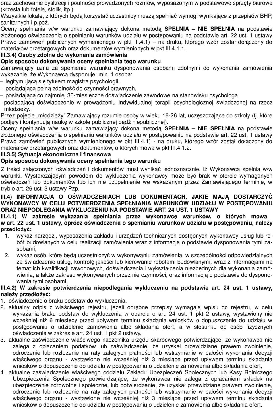 Oceny spełniania w/w warunku zamawiający dokona metodą SPEŁNIA NIE SPEŁNIA na podstawie złoŝonego oświadczenia o spełnianiu warunków udziału w postępowaniu na podstawie art. 22 ust.