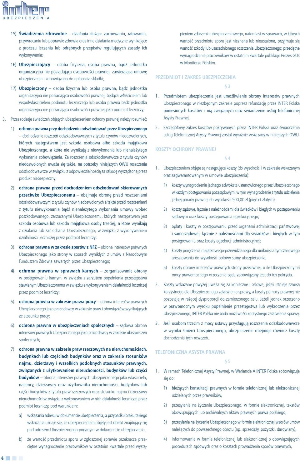 składki; 17) Ubezpieczony osoba fizyczna lub osoba prawna, bądź jednostka organizacyjna nie posiadająca osobowości prawnej, będąca właścicielem lub współwłaścicielem podmiotu leczniczego lub osoba