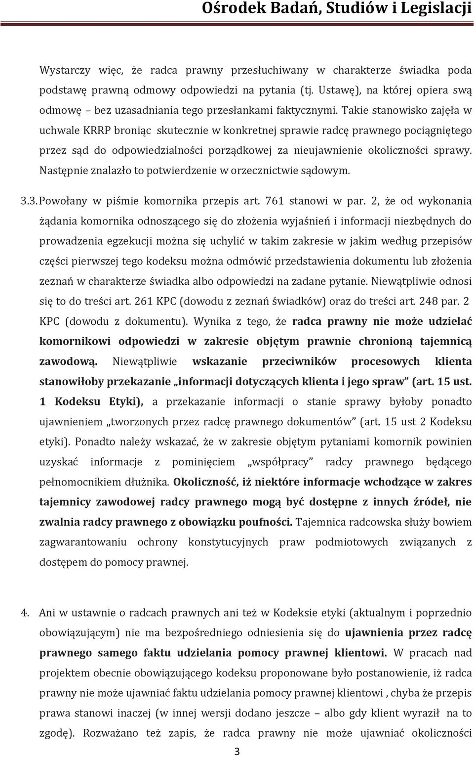 Takie stanowisko zajęła w uchwale KRRP broniąc skutecznie w konkretnej sprawie radcę prawnego pociągniętego przez sąd do odpowiedzialności porządkowej za nieujawnienie okoliczności sprawy.