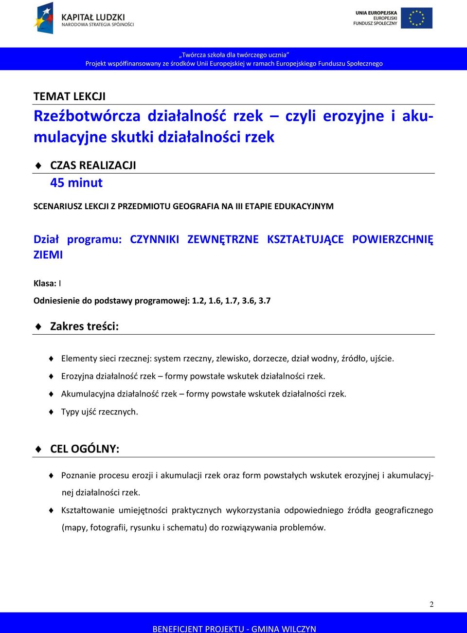 7 Zakres treści: Elementy sieci rzecznej: system rzeczny, zlewisko, dorzecze, dział wodny, źródło, ujście. Erozyjna działalność rzek formy powstałe wskutek działalności rzek.