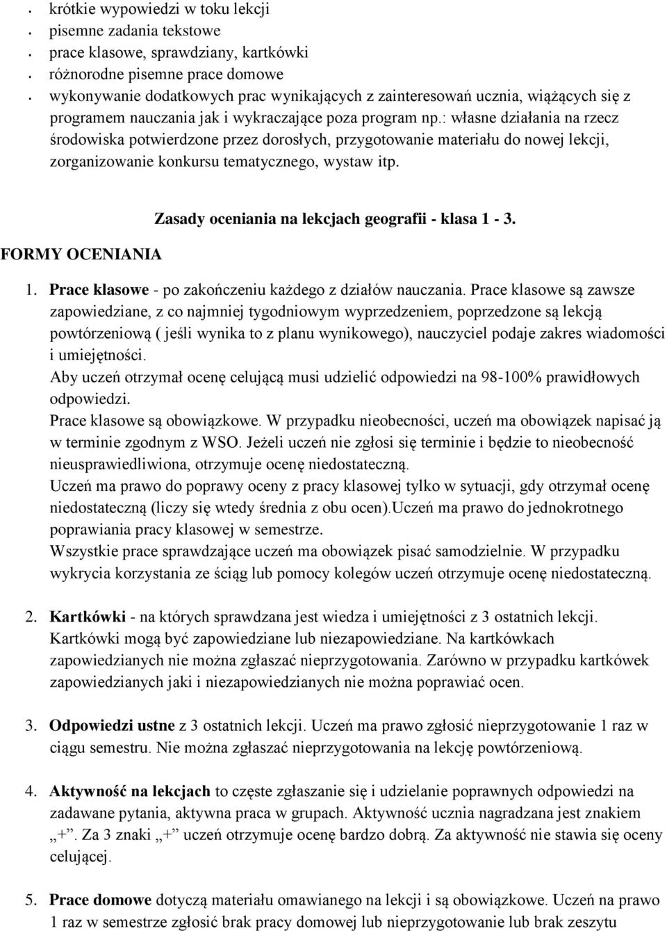 : własne działania na rzecz środowiska potwierdzone przez dorosłych, przygotowanie materiału do nowej lekcji, zorganizowanie konkursu tematycznego, wystaw itp.