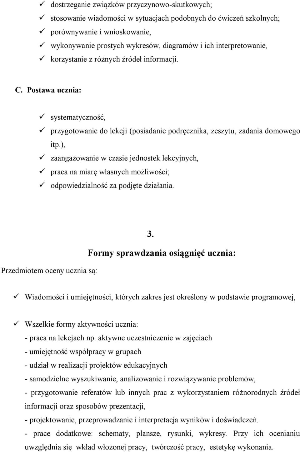 ), zaangażowanie w czasie jednostek lekcyjnych, praca na miarę własnych możliwości; odpowiedzialność za podjęte działania. Przedmiotem oceny ucznia są: 3.