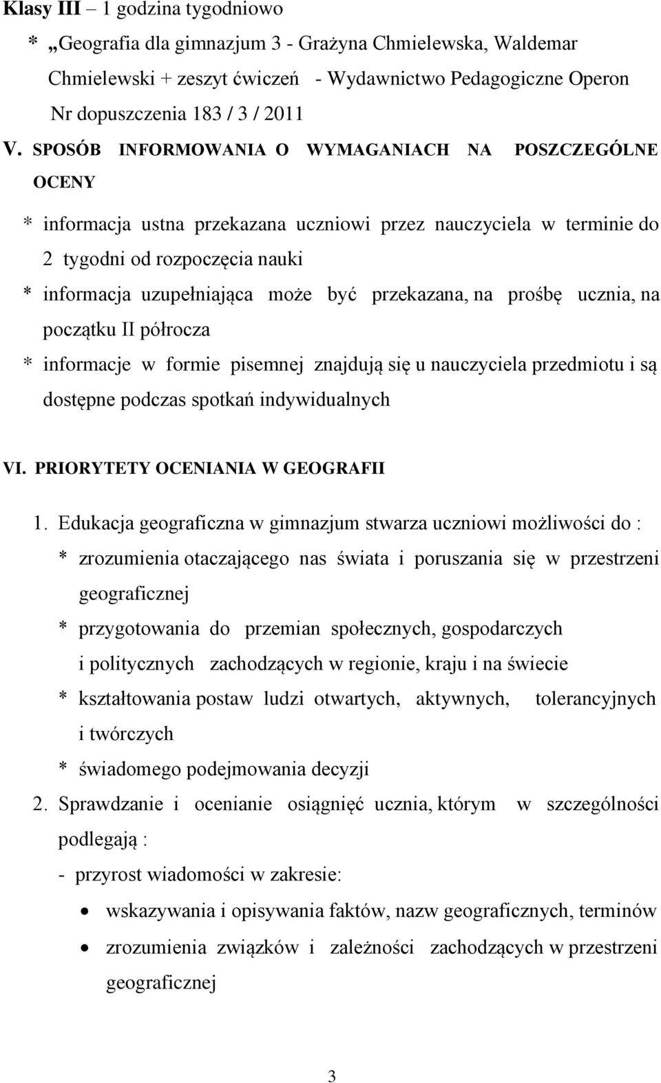 przekazana, na prośbę ucznia, na początku II półrocza * informacje w formie pisemnej znajdują się u nauczyciela przedmiotu i są dostępne podczas spotkań indywidualnych VI.