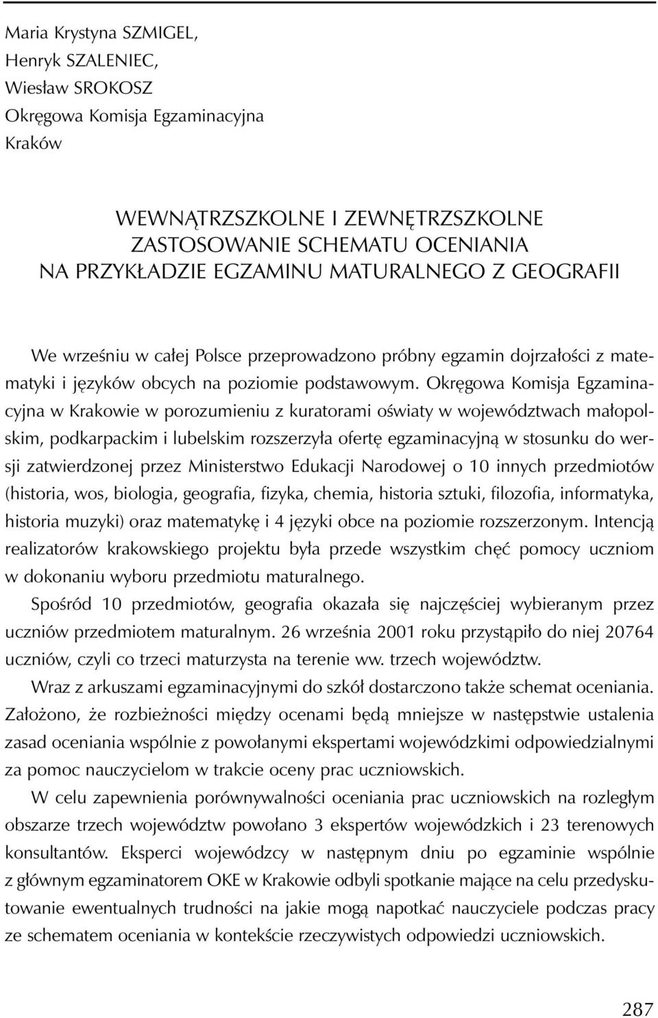 Okręgowa Komisja Egzaminacyjna w Krakowie w porozumieniu z kuratorami oświaty w województwach małopolskim, podkarpackim i lubelskim rozszerzyła ofertę egzaminacyjną w stosunku do wersji zatwierdzonej