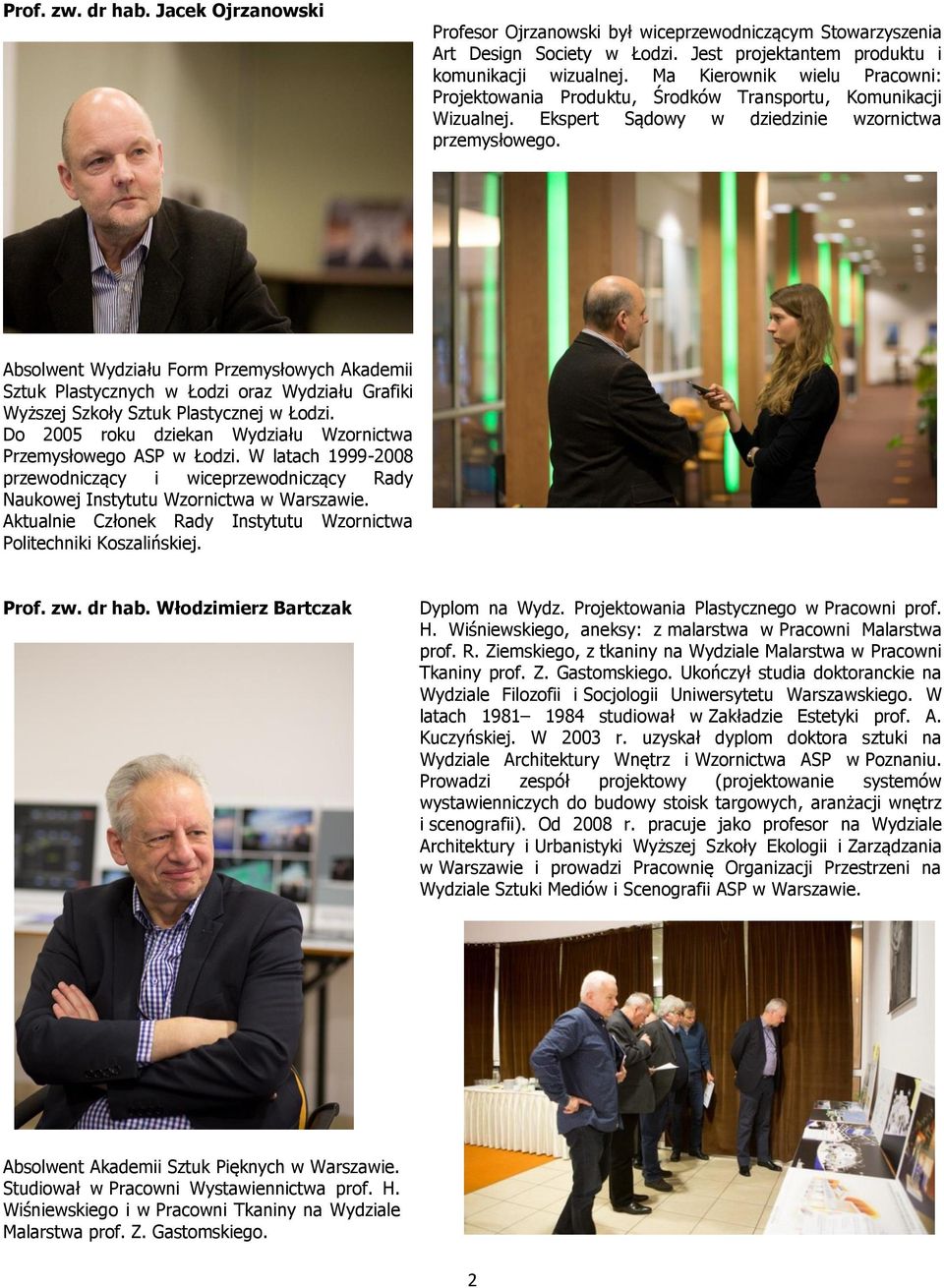 Absolwent Wydziału Form Przemysłowych Akademii Sztuk Plastycznych w Łodzi oraz Wydziału Grafiki Wyższej Szkoły Sztuk Plastycznej w Łodzi.