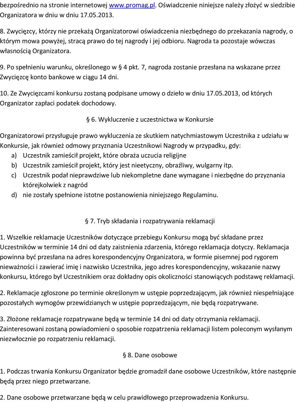 Nagroda ta pozostaje wówczas własnością Organizatora. 9. Po spełnieniu warunku, określonego w 4 pkt. 7, nagroda zostanie przesłana na wskazane przez Zwycięzcę konto bankowe w ciągu 14 dni. 10.