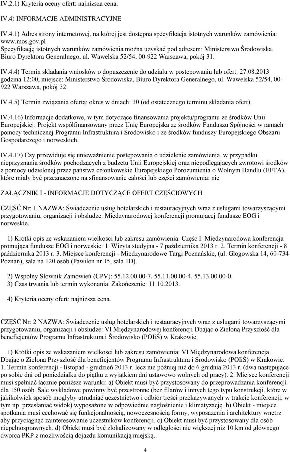 00-922 Warszawa, pokój 31. IV.4.4) Termin składania wniosków o dopuszczenie do udziału w postępowaniu lub ofert: 27.08.