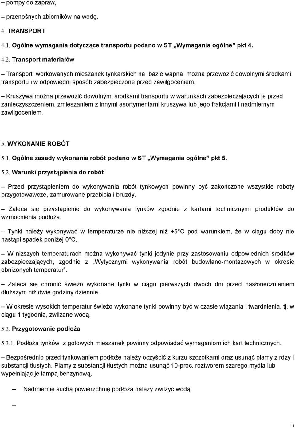 Kruszywa można przewozić dowolnymi środkami transportu w warunkach zabezpieczających je przed zanieczyszczeniem, zmieszaniem z innymi asortymentami kruszywa lub jego frakcjami i nadmiernym