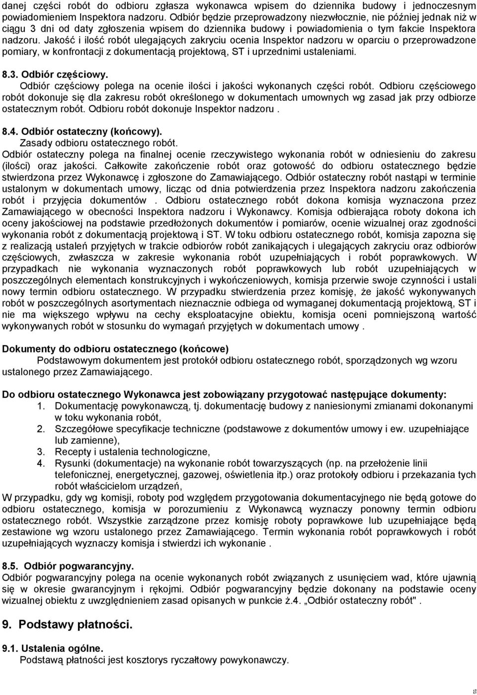 Jakość i ilość robót ulegających zakryciu ocenia Inspektor nadzoru w oparciu o przeprowadzone pomiary, w konfrontacji z dokumentacją projektową, ST i uprzednimi ustaleniami. 8.3. Odbiór częściowy.