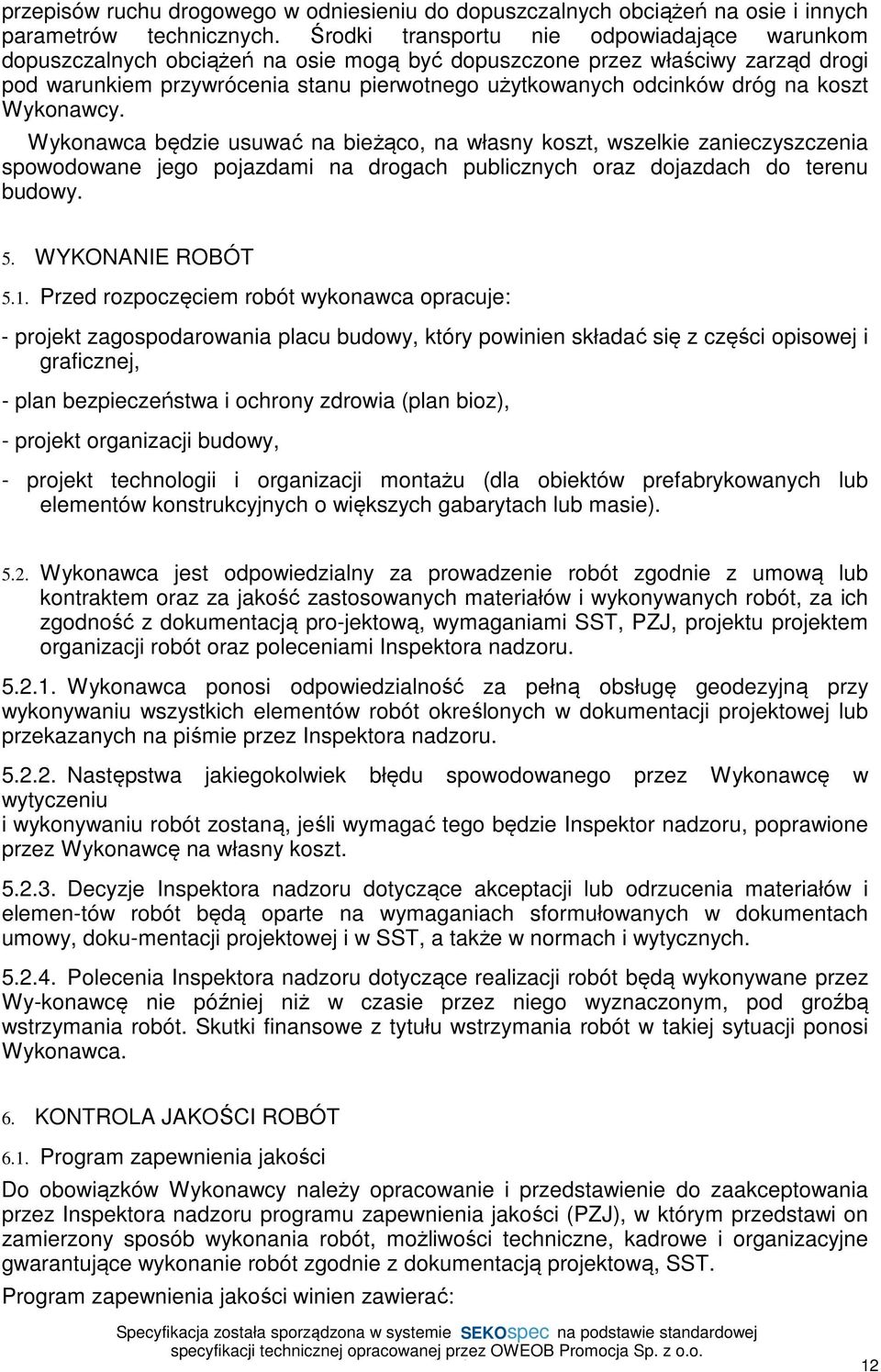 na koszt Wykonawcy. Wykonawca będzie usuwać na bieżąco, na własny koszt, wszelkie zanieczyszczenia spowodowane jego pojazdami na drogach publicznych oraz dojazdach do terenu budowy. 5.