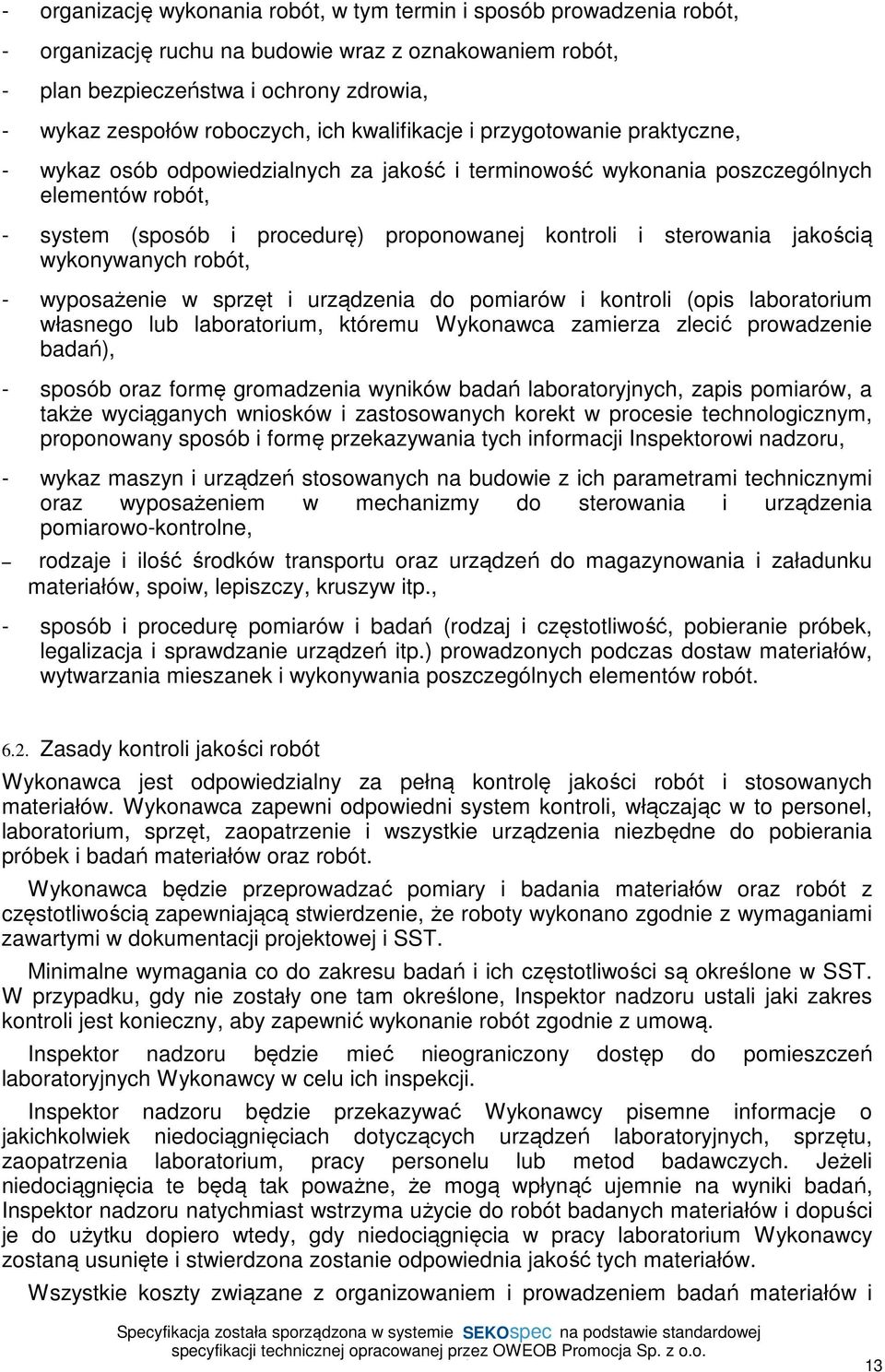 sterowania jakością wykonywanych robót, - wyposażenie w sprzęt i urządzenia do pomiarów i kontroli (opis laboratorium własnego lub laboratorium, któremu Wykonawca zamierza zlecić prowadzenie badań),